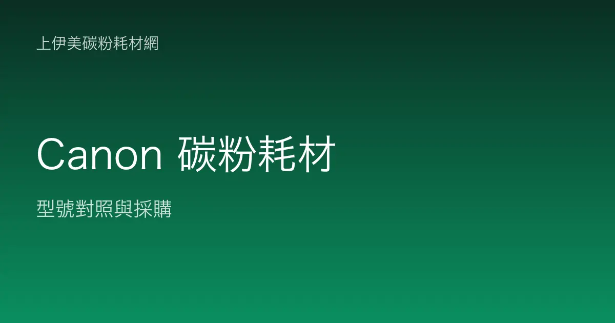 Canon 碳粉耗材型號對照與採購