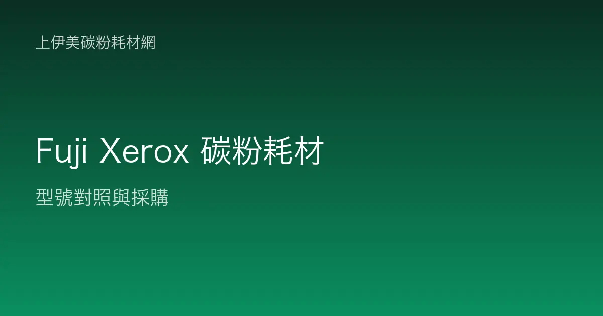Fuji Xerox 碳粉耗材型號對照與採購