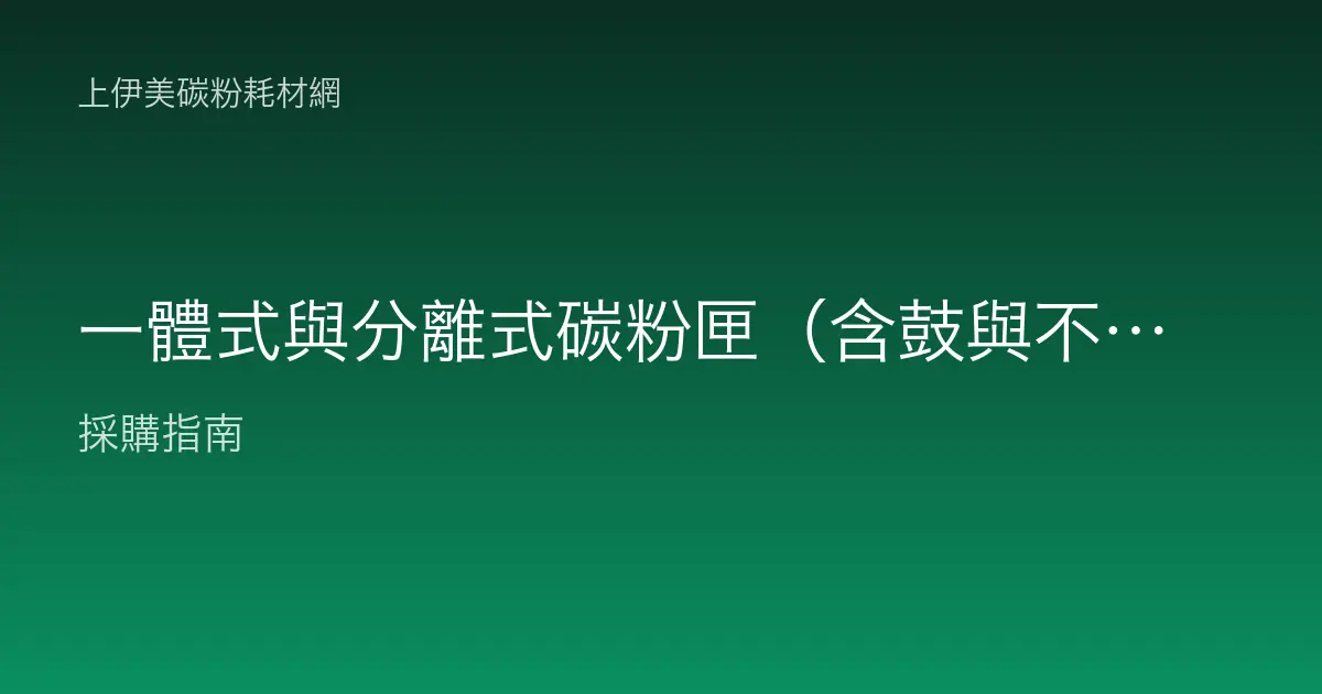 一體式與分離式碳粉匣（含鼓與不含鼓）差別