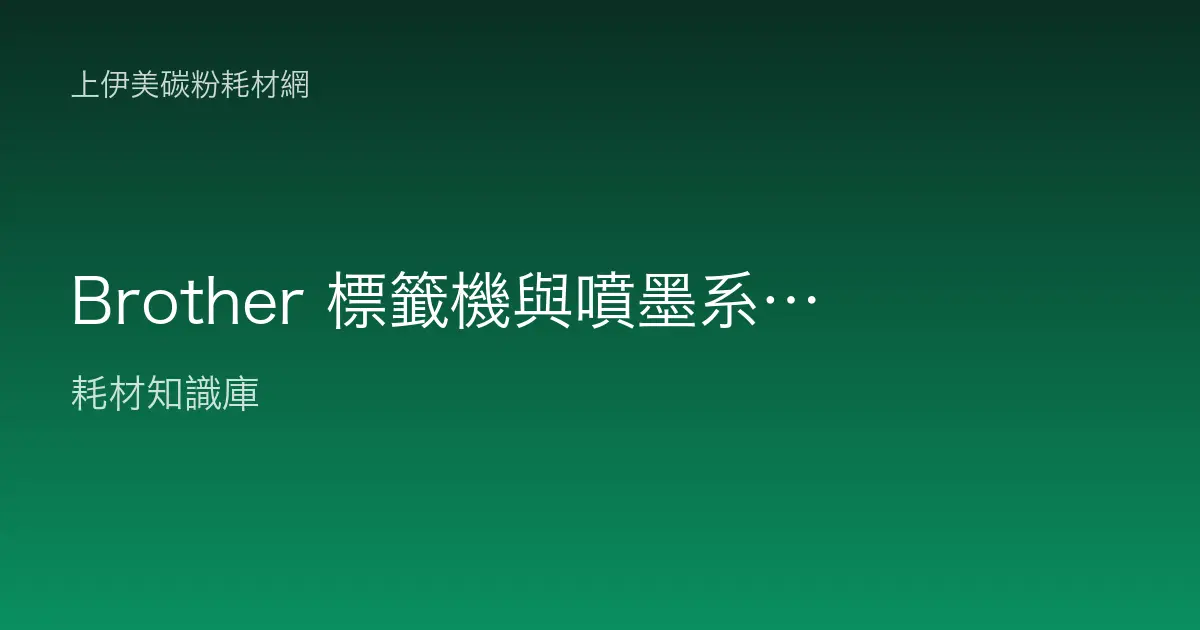 Brother 標籤機與噴墨系列介紹：P-touch 標籤帶與 InkBenefit 墨水匣選購