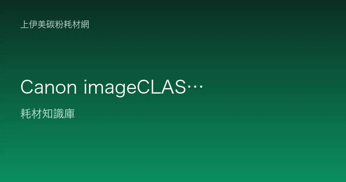 Canon imageCLASS 與 imageRUNNER 系列介紹：雷射與複合機定位及碳粉配置