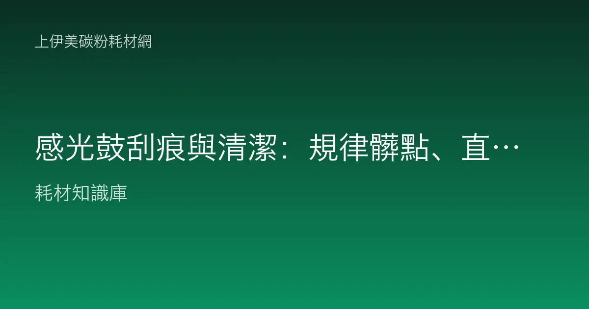 感光鼓刮痕與清潔：規律髒點、直線條紋的排查與保養