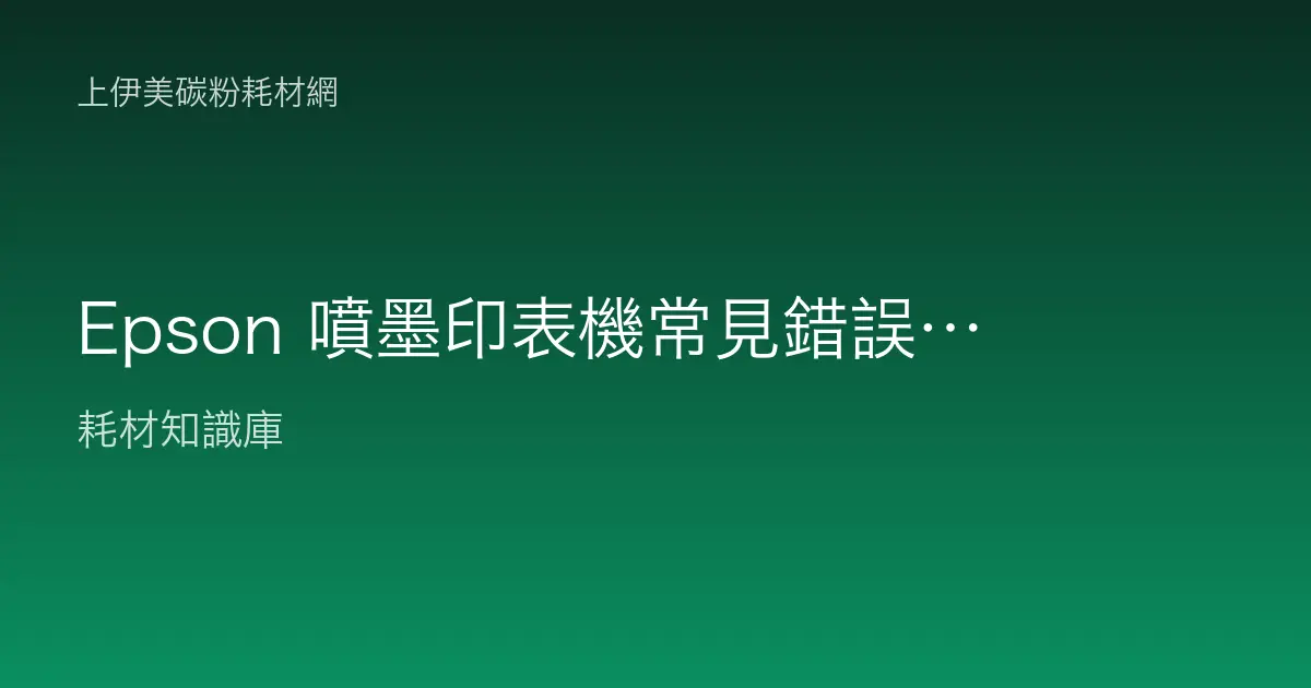 Epson 噴墨印表機常見錯誤：廢墨墊已滿、墨水匣無法辨識、通訊錯誤判讀