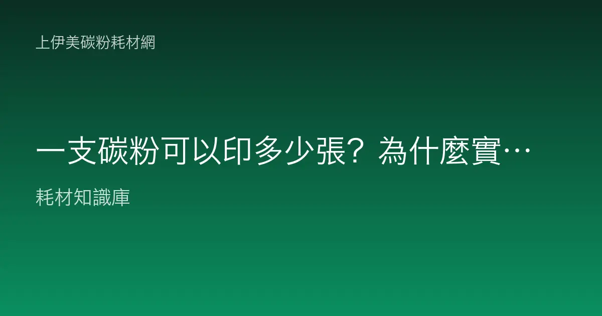 一支碳粉可以印多少張？為什麼實際印量常和標示不一樣？