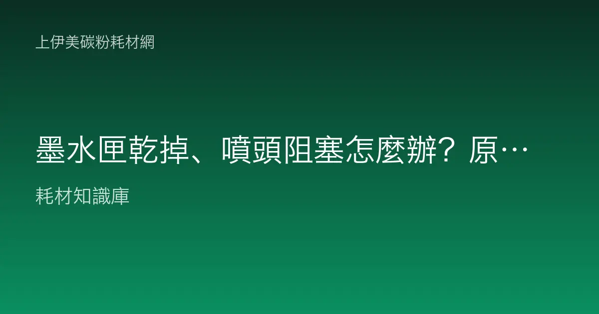 墨水匣乾掉、噴頭阻塞怎麼辦？原因分析與日常預防完整指南