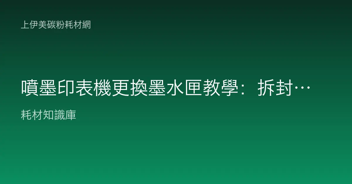 噴墨印表機更換墨水匣教學：拆封、安裝、對位與空印排除完整說明