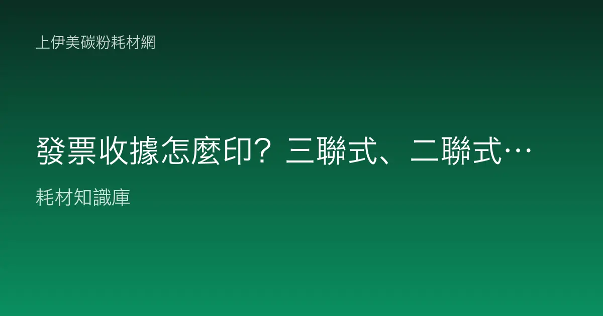 發票收據怎麼印？三聯式、二聯式與熱感紙耗材選用完整指南