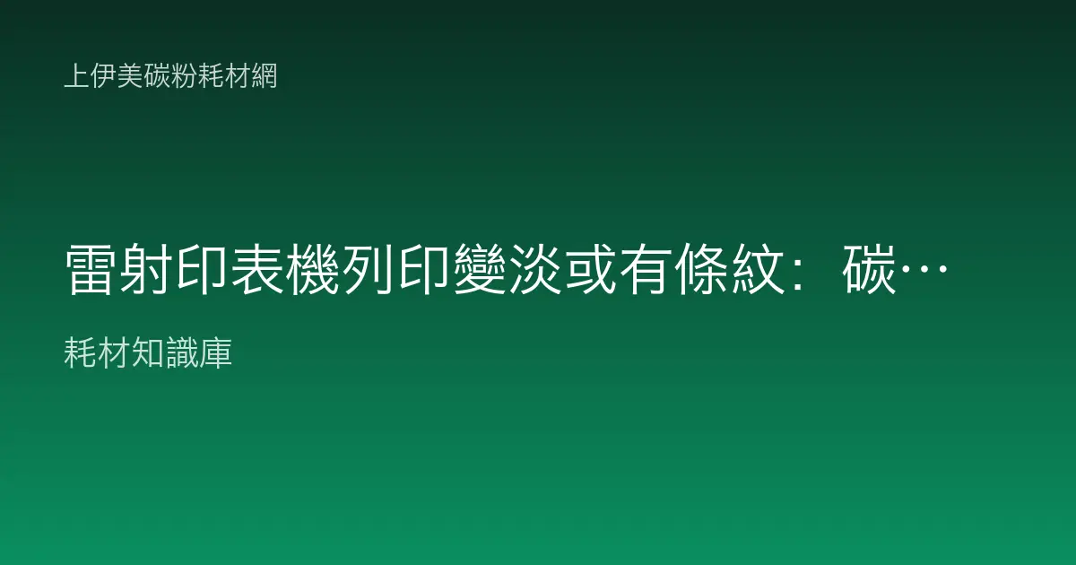 雷射印表機列印變淡或有條紋：碳粉還是感光鼓問題判讀教學