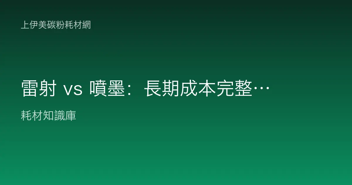 雷射 vs 噴墨：長期成本完整比較