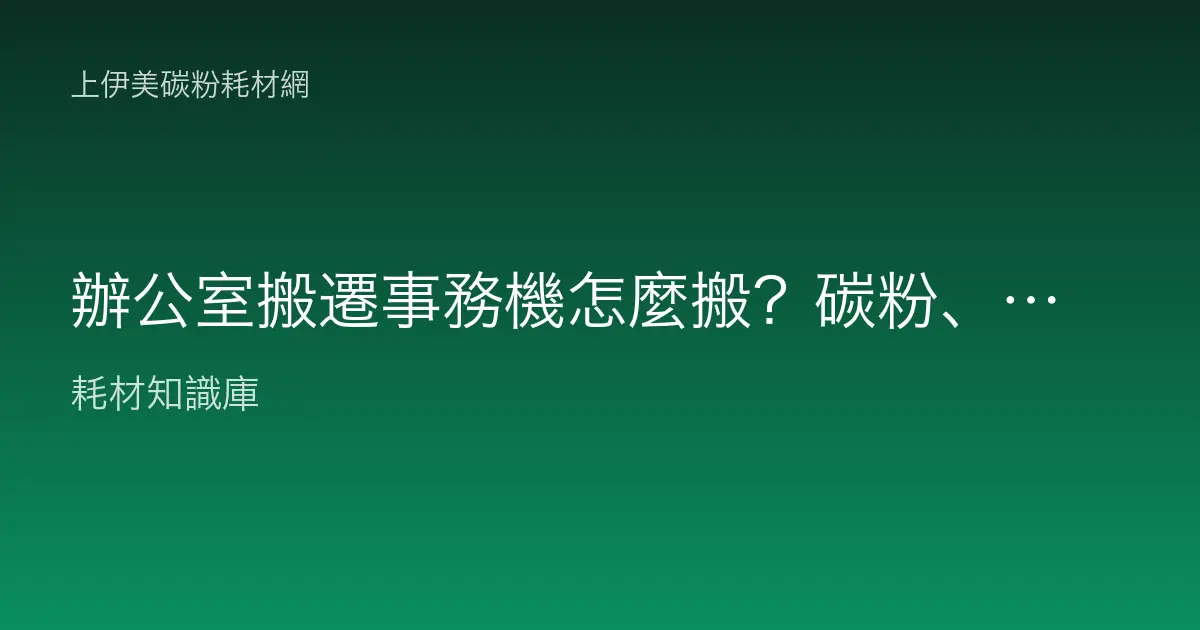 辦公室搬遷事務機怎麼搬？碳粉、掃描器鎖與重新設定的完整做法