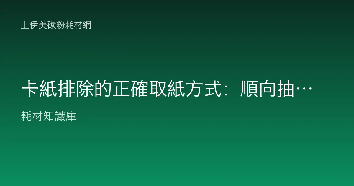 卡紙排除的正確取紙方式：順向抽紙、分區檢查與避免撕破殘紙的完整教學