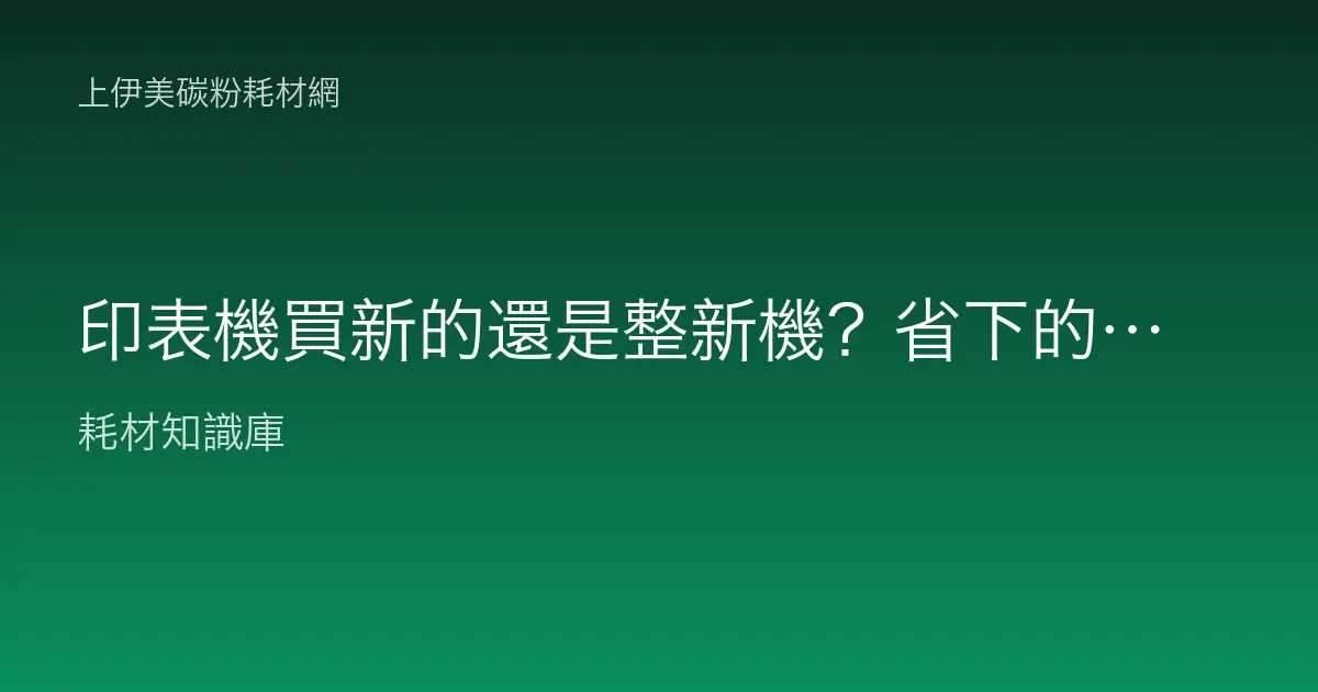 印表機買新的還是整新機？省下的價差和保固風險怎麼取捨？