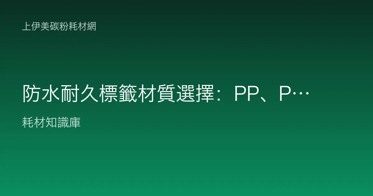 防水耐久標籤材質選擇：PP、PET、合成紙與戶外應用指南