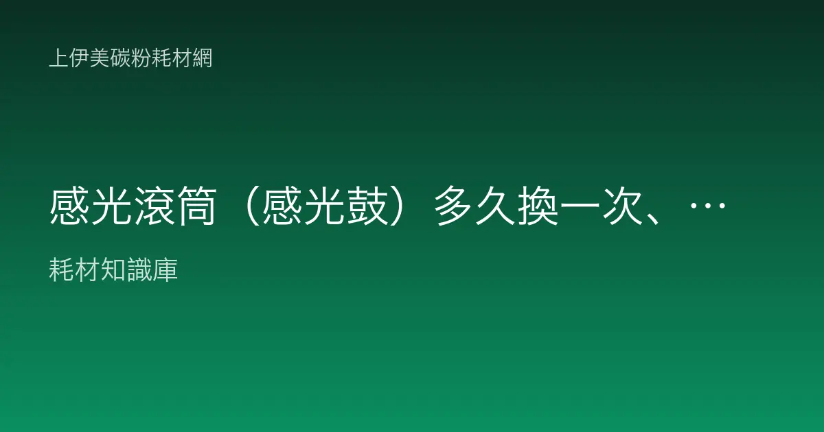 感光滾筒（感光鼓）多久換一次、更換時機怎麼判斷